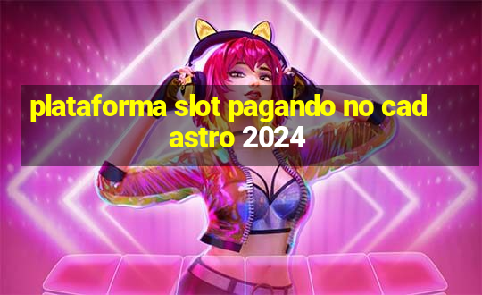 plataforma slot pagando no cadastro 2024