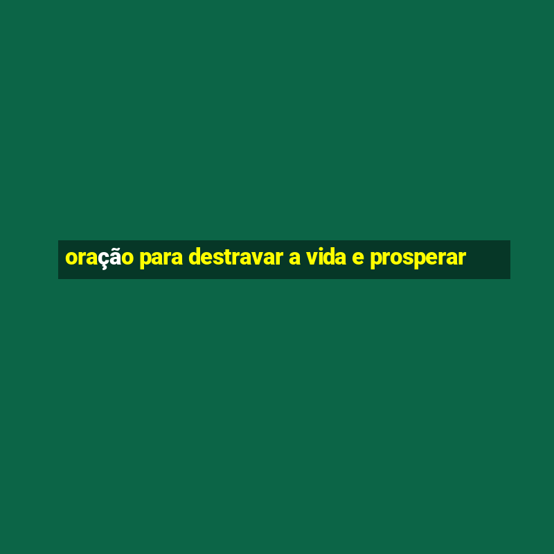 oração para destravar a vida e prosperar