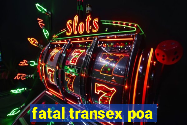 fatal transex poa