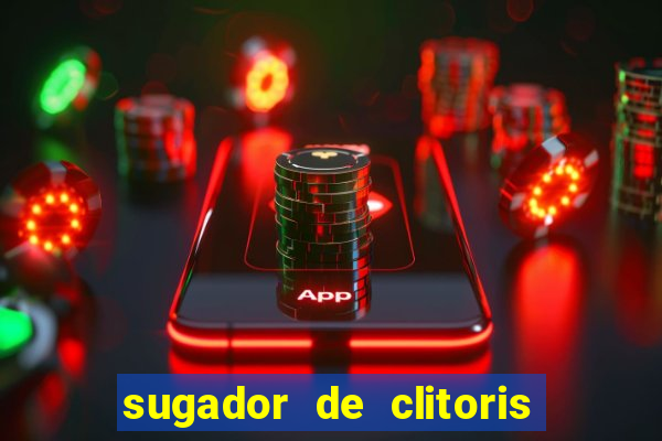 sugador de clitoris e vibrador