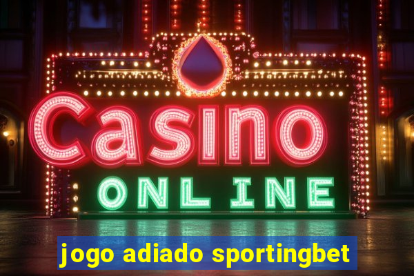 jogo adiado sportingbet