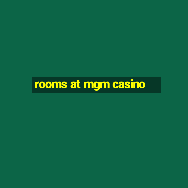 rooms at mgm casino