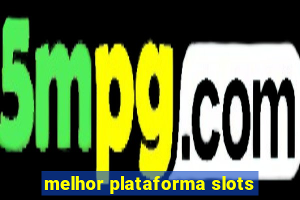 melhor plataforma slots