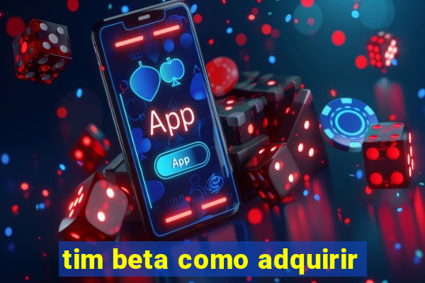 tim beta como adquirir