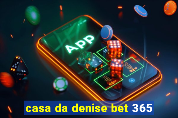 casa da denise bet 365