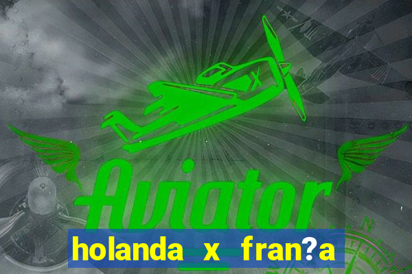 holanda x fran?a onde assistir