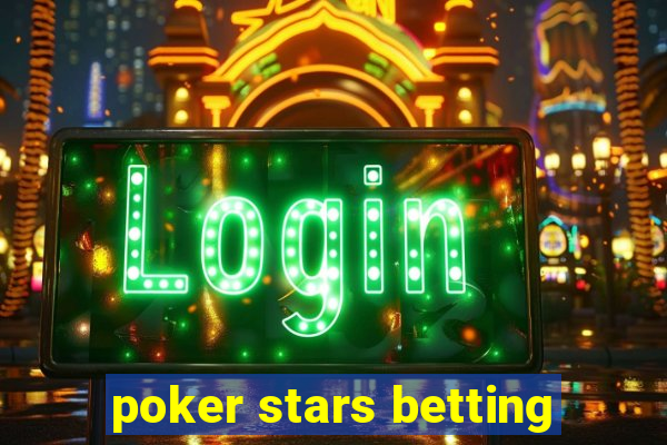 poker stars betting