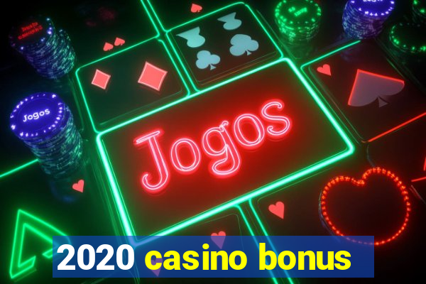 2020 casino bonus