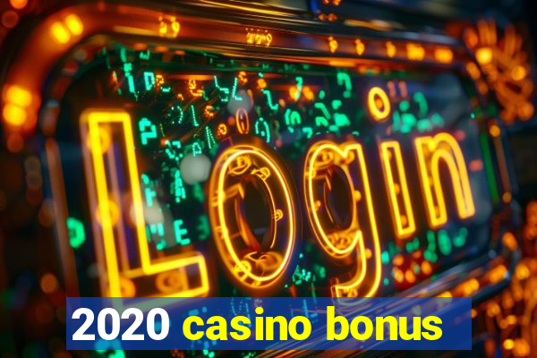 2020 casino bonus