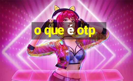 o que é otp