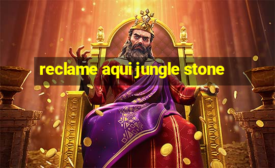 reclame aqui jungle stone