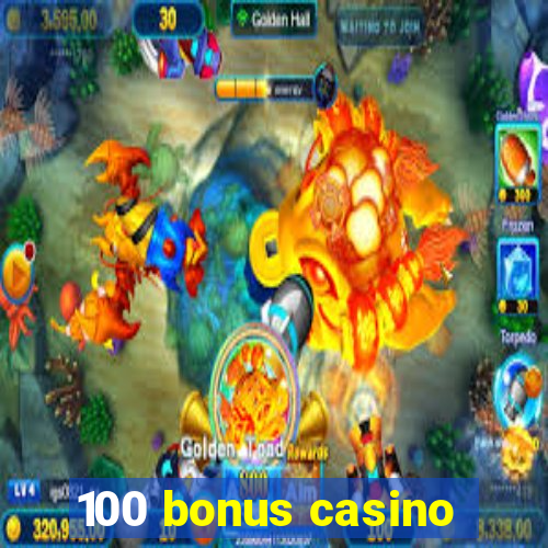 100 bonus casino