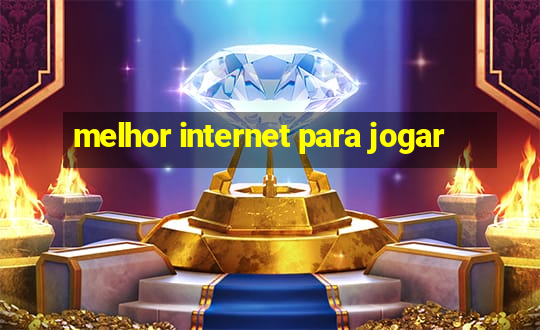 melhor internet para jogar