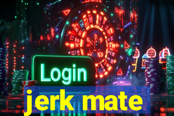 jerk mate