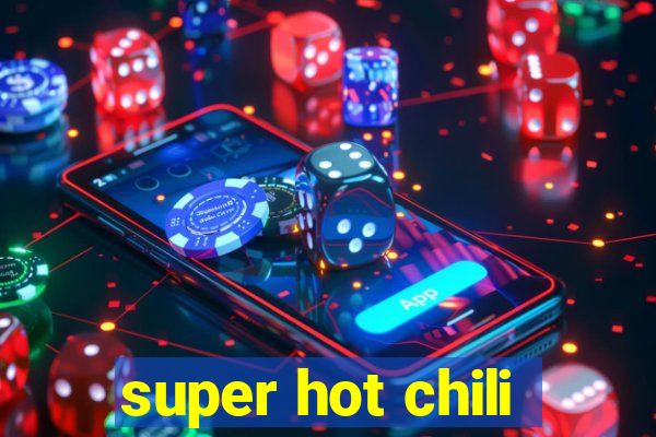 super hot chili