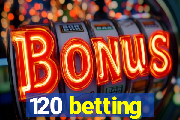 120 betting