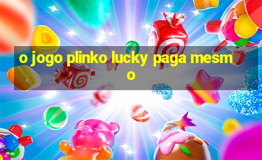 o jogo plinko lucky paga mesmo