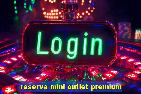 reserva mini outlet premium