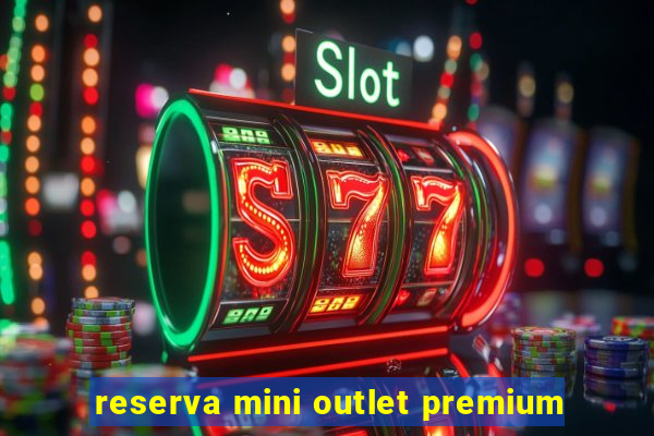 reserva mini outlet premium