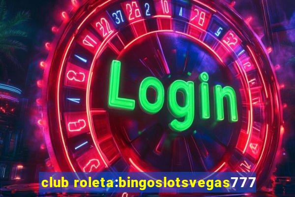 club roleta:bingoslotsvegas777