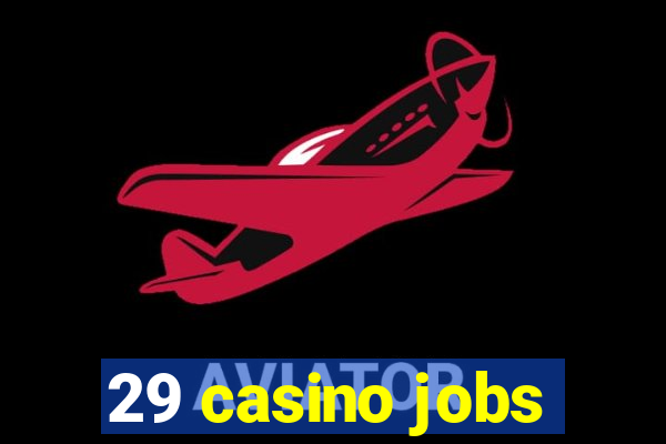 29 casino jobs