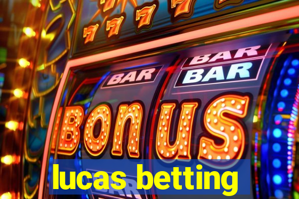 lucas betting