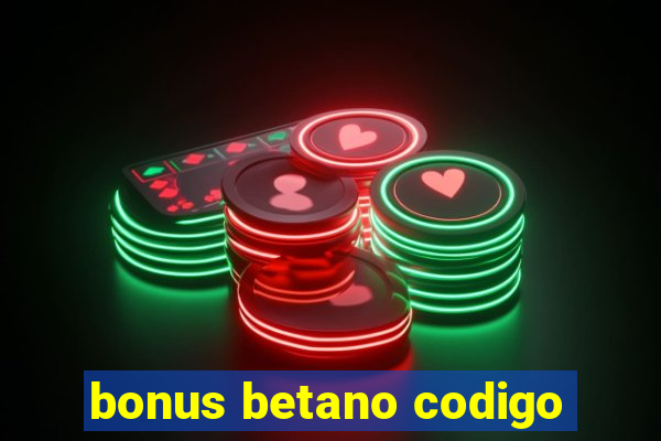 bonus betano codigo