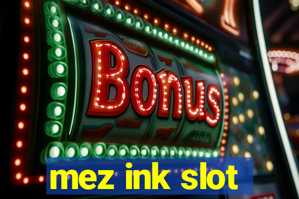 mez ink slot