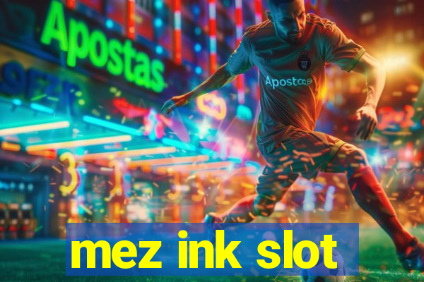 mez ink slot