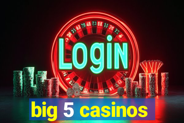 big 5 casinos