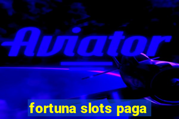 fortuna slots paga