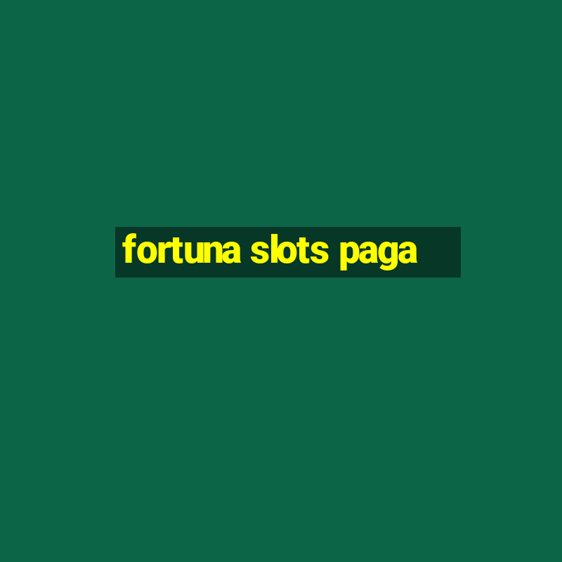 fortuna slots paga