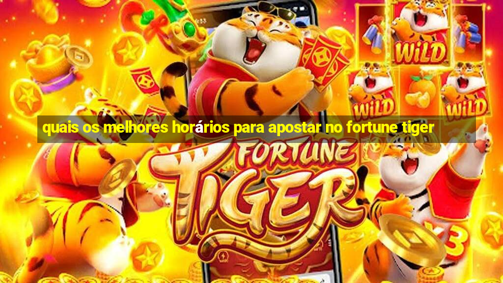 quais os melhores horários para apostar no fortune tiger