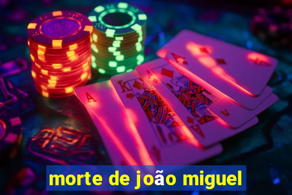 morte de joão miguel