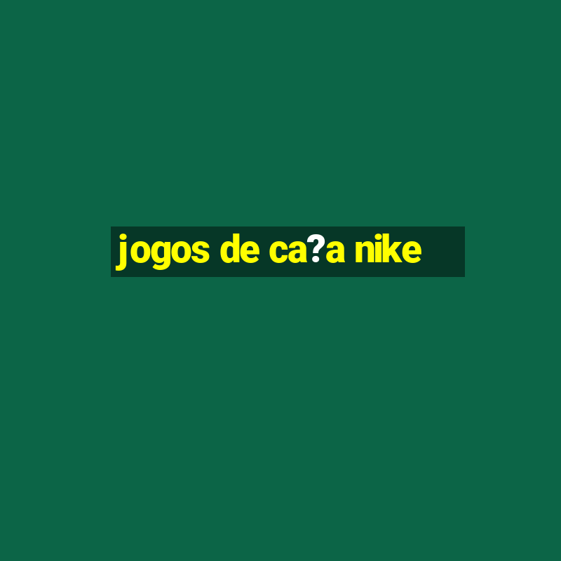 jogos de ca?a nike