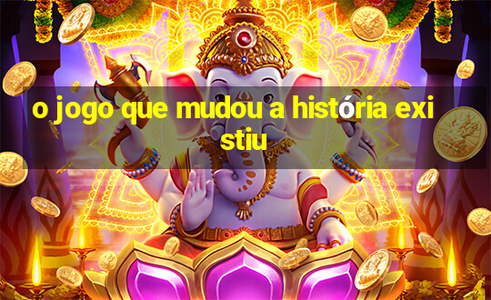 o jogo que mudou a história existiu