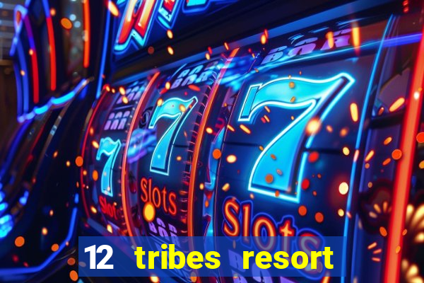 12 tribes resort casino rv park