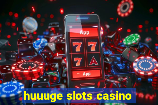 huuuge slots casino