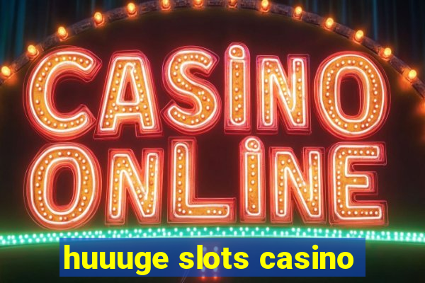 huuuge slots casino