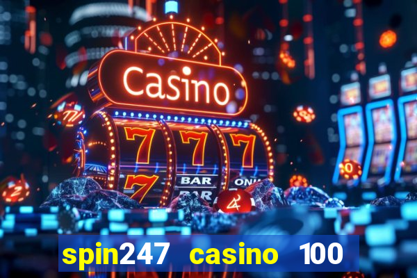 spin247 casino 100 free spins