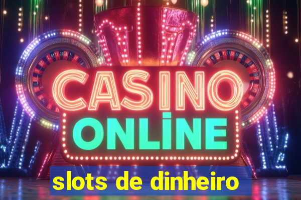 slots de dinheiro