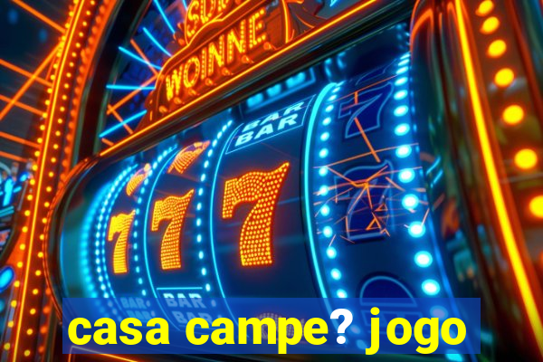 casa campe? jogo