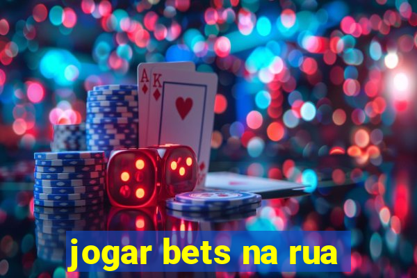 jogar bets na rua