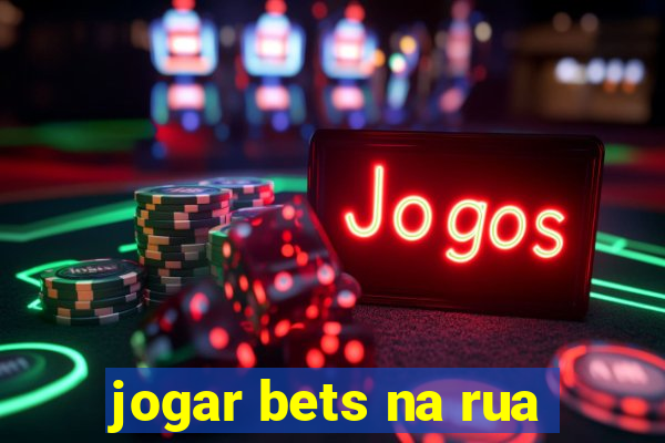 jogar bets na rua