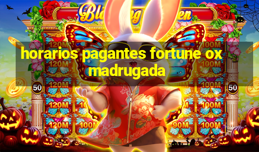 horarios pagantes fortune ox madrugada