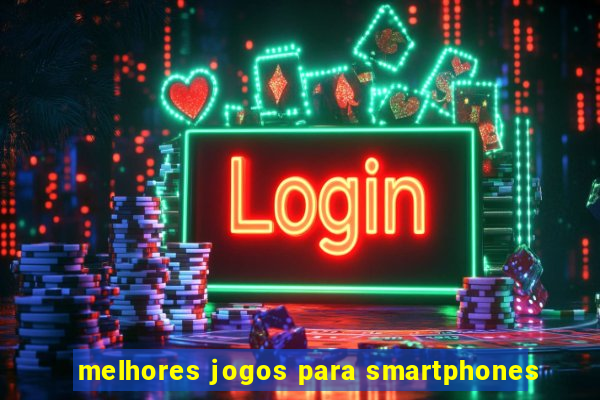 melhores jogos para smartphones