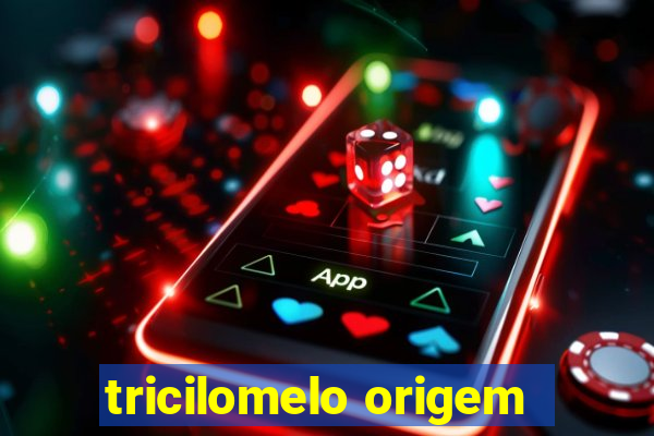 tricilomelo origem