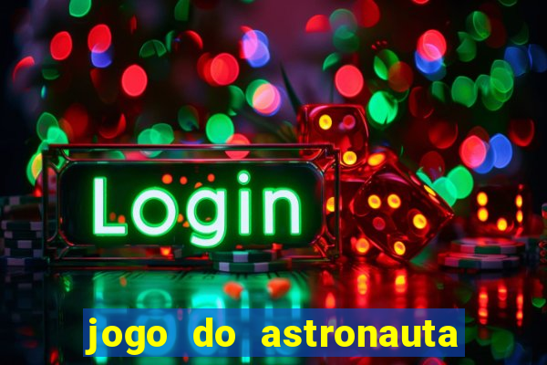 jogo do astronauta que ganha dinheiro