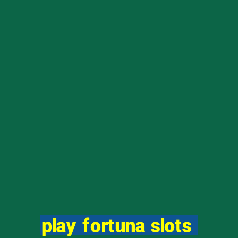 play fortuna slots