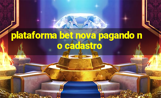 plataforma bet nova pagando no cadastro